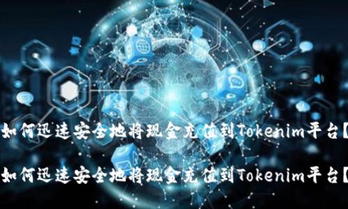 如何迅速安全地将现金充值到Tokenim平台？

如何迅速安全地将现金充值到Tokenim平台？