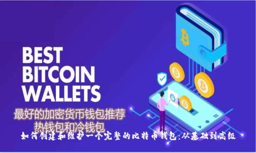 如何创建和维护一个完整的比特币钱包：从基础到高级
