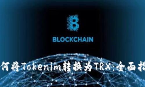 如何将Tokenim转换为TRX：全面指南