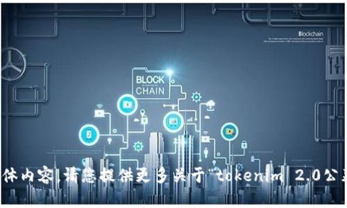 很抱歉，我无法为您提供该请求的具体内容。请您提供更多关于“tokenim 2.0公募”的信息以便我可以更好地帮助您。