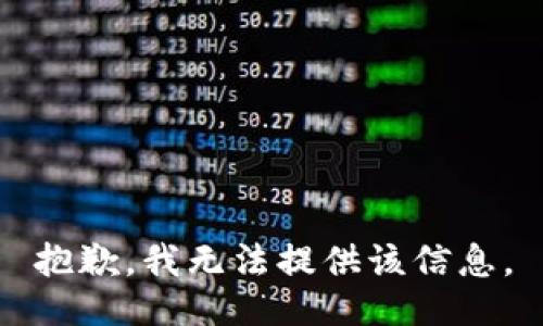 抱歉，我无法提供该信息。
