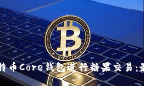 如何使用比特币Core钱包进行糖果交易：最全面的指南
