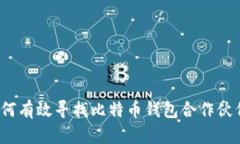 如何有效寻找比特币钱包合作伙伴？