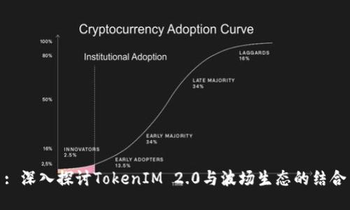 : 深入探讨TokenIM 2.0与波场生态的结合