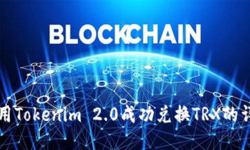 如何使用Tokenim 2.0成功兑换TRX的详细指南