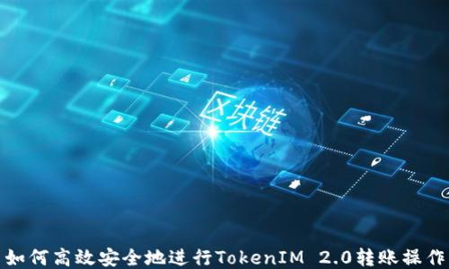 
如何高效安全地进行TokenIM 2.0转账操作