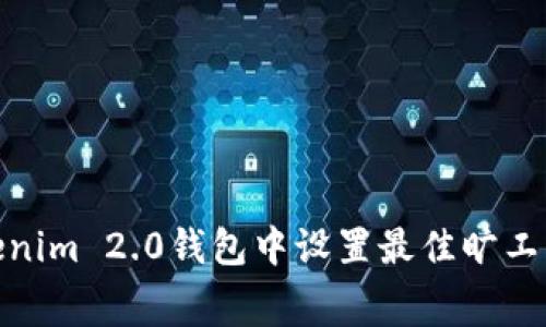 : 如何在Tokenim 2.0钱包中设置最佳旷工费以交易效率