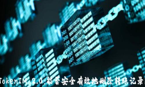
TokenIM 2.0：能否安全有效地删除转账记录？