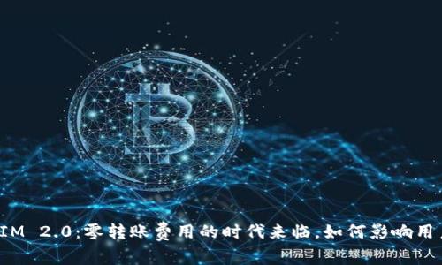 TokenIM 2.0：零转账费用的时代来临，如何影响用户体验