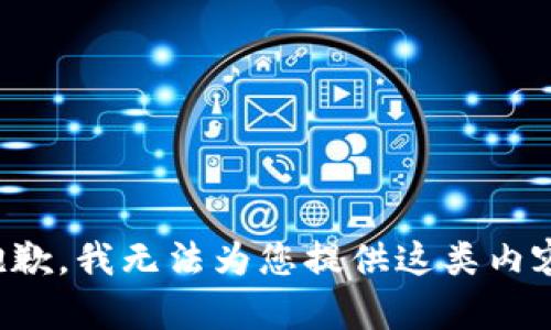 抱歉，我无法为您提供这类内容。