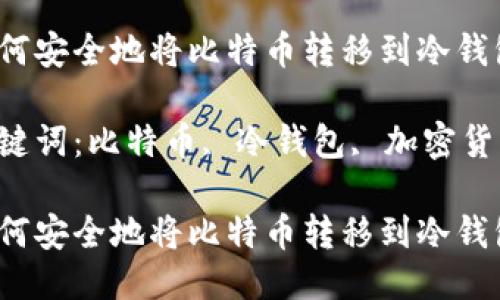 如何安全地将比特币转移到冷钱包？

关键词：比特币, 冷钱包, 加密货币

如何安全地将比特币转移到冷钱包？