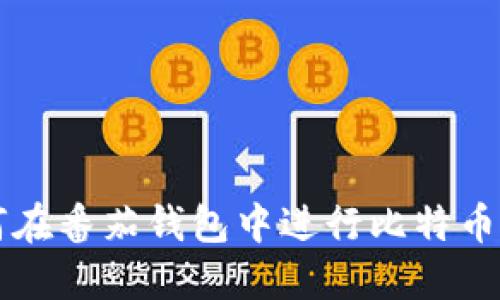 如何在番茄钱包中进行比特币交易