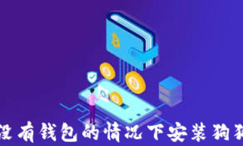 
如何在没有钱包的情况下安装狗狗币钱包