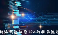 深入了解比特派钱包租赁TRX的操作流程与注意事