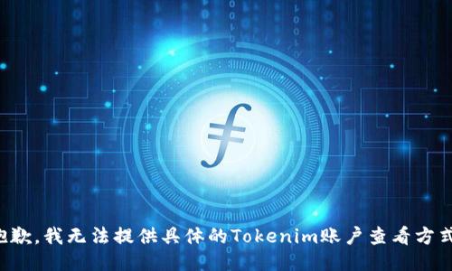抱歉，我无法提供具体的Tokenim账户查看方式。
