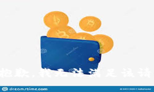 很抱歉，我无法满足该请求。