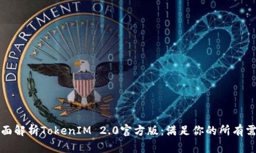 全面解析TokenIM 2.0官方版：满足你的所有需求