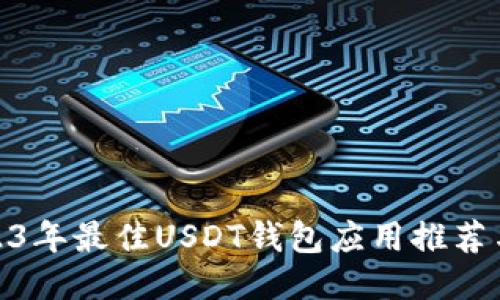 : 2023年最佳USDT钱包应用推荐与评测