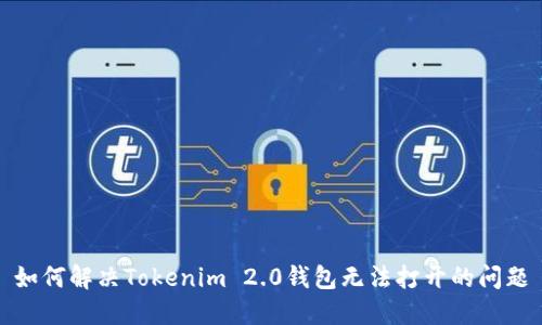 如何解决Tokenim 2.0钱包无法打开的问题