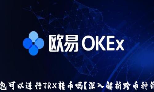 
以太坊钱包可以进行TRX转币吗？深入解析跨币种钱包的功能