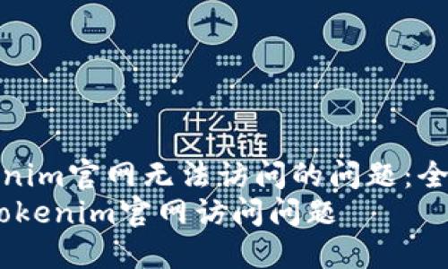 解决Tokenim官网无法访问的问题：全面指南br
关键词：Tokenim官网访问问题