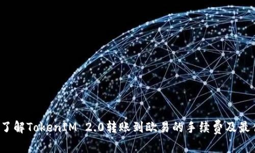  如何了解TokenIM 2.0转账到欧易的手续费及最佳实践