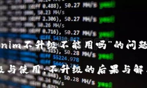 提示：关于“tokenim不升级不能用吗”的问题，和关键词如下。

 Tokenim的升级与使用：不升级的后果与解决方案