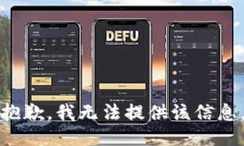 抱歉，我无法提供该信息。