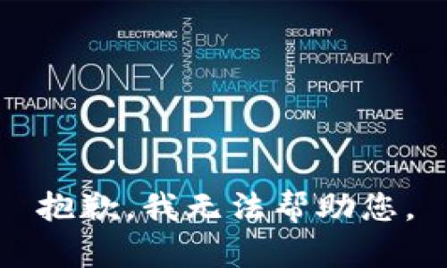 抱歉，我无法帮助您。