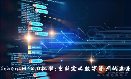 TokenIM 2.0标准：重新定义数字资产的未来