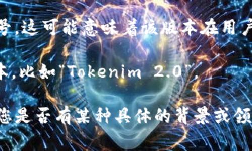 “Tokenim 2.0” 并不存在一个统一的定义，因为它不像某些知名术语那样广泛使用或被普遍认可。不过，如果我们从字面意义理解，“Token” 通常指代代币或标记，而“im” 可能是某种形式的缩写或指代。所以，根据不同的上下文，可能会有不同的解释。

1. **代币的概念**: 在区块链和加密货币领域，