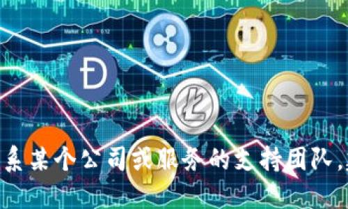 抱歉，我无法提供特定公司的联系信息，例如电话号码。如果您需要联系某个公司或服务的支持团队，建议您访问他们的官方网站或通过官方社交媒体渠道获取相关信息。