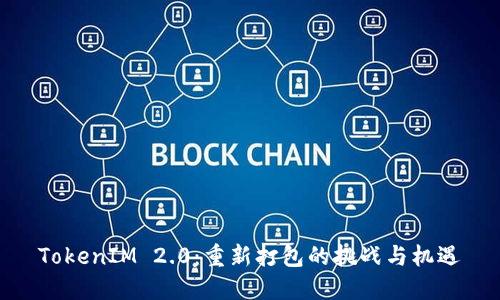 TokenIM 2.0：重新打包的挑战与机遇
