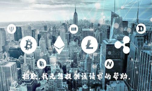 抱歉，我无法提供该请求的帮助。