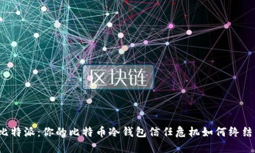 比特派：你的比特币冷钱包信任危机如何终结？