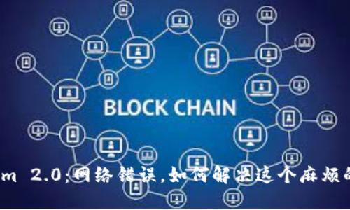 Tokenim 2.0：网络错误，如何解决这个麻烦的挑战？