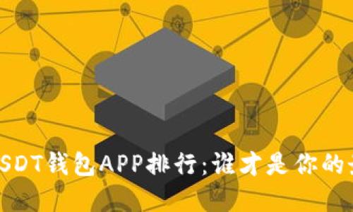 2023年USDT钱包APP排行：谁才是你的最佳选择？