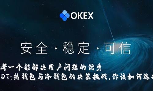 思考一个能解决用户问题的优秀  
USDT：热钱包与冷钱包的决策挑战，你该如何选择？