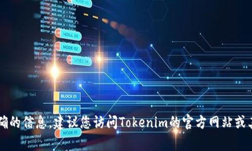 Tokenim是一个平台，通常它的地址信息，包括合约地址、钱包地址等，可能会随着时间的推移而变化，尤其是在更新或升级时。为了获取最准确的信息，建议您访问Tokenim的官方网站或其官方社交媒体渠道，以获得最新的地址信息和更新。如果您需要了解某个特定地址或功能，可以提供更详细的问题，以便我能更好地帮助您。