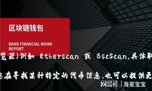 Tokenim 是一个项目或代币，其具体地址通常可以在其官方网站、白皮书或区块链浏览器（例如 Etherscan 或 BscScan，具体取决于该代币在什么网络上）上找到。这些资料通常会提供智能合约地址等相关信息。 

建议您访问 Tokenim 的官方网站或相关社交媒体渠道，以获取最准确的信息。如果您在寻找某种特定的代币信息，也可以提供更多细节，我会尽量帮助您！