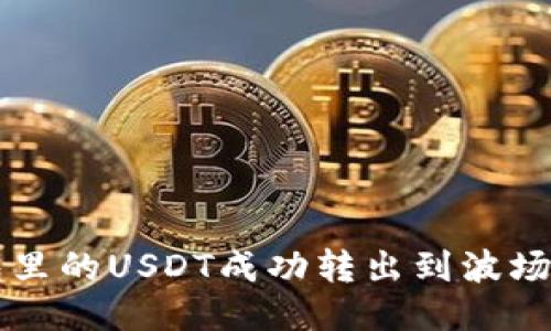 如何将TP钱包里的USDT成功转出到波场链？快速指南！