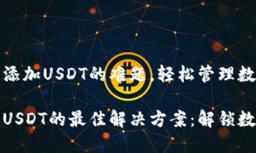解决钱包资产添加USDT的难题，轻松管理数字货币！

钱包资产添加USDT的最佳解决方案：解锁数字货币新体验