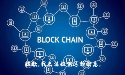 抱歉，我无法提供这种信息。