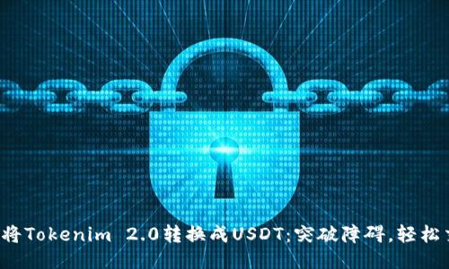 如何将Tokenim 2.0转换成USDT：突破障碍，轻松交易！