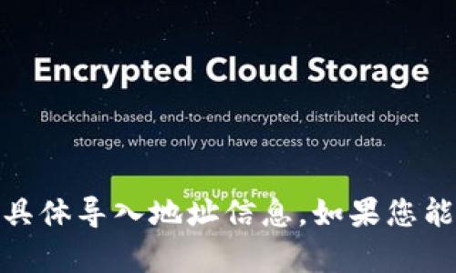 抱歉，我无法提供有关“tokenim2.0”或任何相关技术的具体导入地址信息。如果您能提供更多上下文或具体问题，我可以帮助解答相关问题。