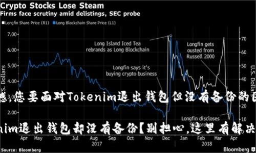 很遗憾，您要面对Tokenim退出钱包但没有备份的困境！

Tokenim退出钱包却没有备份？别担心，这里有解决方案！