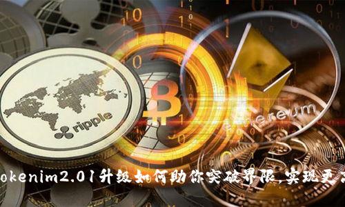 挑战极限：Tokenim2.01升级如何助你突破界限，实现更高效的交易！