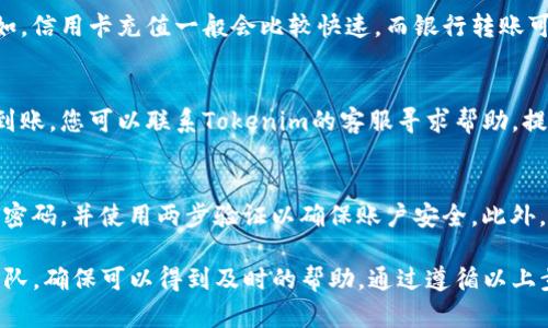 要充币到Tokenim平台，您可以按照以下步骤进行操作。以下是详细的指南，帮助您顺利完成充值过程。

第一步：登录Tokenim账户
首先，您需要打开浏览器，访问Tokenim的网站，并使用您的账户信息登录。如果您还没有账户，您需要先注册一个新账户，填写必要的个人信息并验证您的身份。

第二步：找到充值选项
成功登录后，寻找页面上的充值或“资金管理”选项。这个选项通常在用户账户的仪表盘、钱包或资产管理部分，位置可能会有所不同，不过一般都很容易找到。

第三步：选择充值方式
在充值页面，您将看到多个充值方式。Tokenim通常支持多种充值方式，包括但不限于信用卡、借记卡、银行转账以及其他加密货币转账。例如，您可以选择充币以太坊（ETH）、比特币（BTC）等。这些选项的可用性会根据您的地理位置和账户类型而有所不同。

第四步：输入充值信息
选择您要使用的充值方式后，系统会要求您输入相应的信息。比如，如果您选择通过银行转账充值，您需要提供您的银行账户信息。如果您使用加密货币，您需要提供相应的钱包地址。

第五步：确认交易
在填写完充值信息后，请仔细检查所有信息是否正确。这一步至关重要，确保所有的数据都是准确的可以避免后续的麻烦。确认无误后，您可以提交充值请求。某些情况下，您可能会被要求输入一个二次验证的代码，确保账户安全。

第六步：处理充值请求
一旦您提交了充值请求，系统会开始处理该请求。处理时间可能会有所不同，取决于所选的充值方式。例如，信用卡充值一般会比较快速，而银行转账可能需要几个工作日。在此期间，您可以在账户的交易记录中查看充值状态。

第七步：确认到账
充值成功后，您的账户余额将会自动更新。请定期检查账户余额，确保充币顺利到账。如果发现充值没有到账，您可以联系Tokenim的客服寻求帮助，提供相关的交易凭证以加快解决速度。

安全性和注意事项
在充值过程中，一定要保持警惕，确保使用安全的网络环境，以防遭遇诈骗或网络攻击。同时，构建复杂的密码，并使用两步验证以确保账户安全。此外，请务必牢记Tokenim平台的相关条款和政策，特别是关于充值和提现的部分，以避免不必要的损失。

如果您遇到任何问题，Tokenim提供客户支持。您可以通过在线聊天、电子邮件或电话联系他们的客服团队，确保可以得到及时的帮助。通过遵循以上步骤，相信您可以顺利完成在Tokenim平台的充币操作，享受更多的数字资产交易乐趣。
