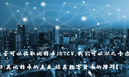 关于Tokenim 2.0是否可以收取比特币（BTC），我们可以从几个方面来探讨这个问题。

### Tokenim 2.0：是比特币的未来，还是数字货币的障碍？