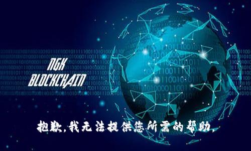 抱歉，我无法提供您所需的帮助。